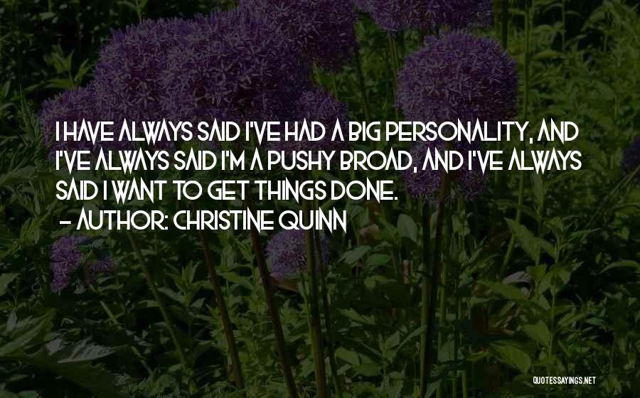 Christine Quinn Quotes: I Have Always Said I've Had A Big Personality, And I've Always Said I'm A Pushy Broad, And I've Always
