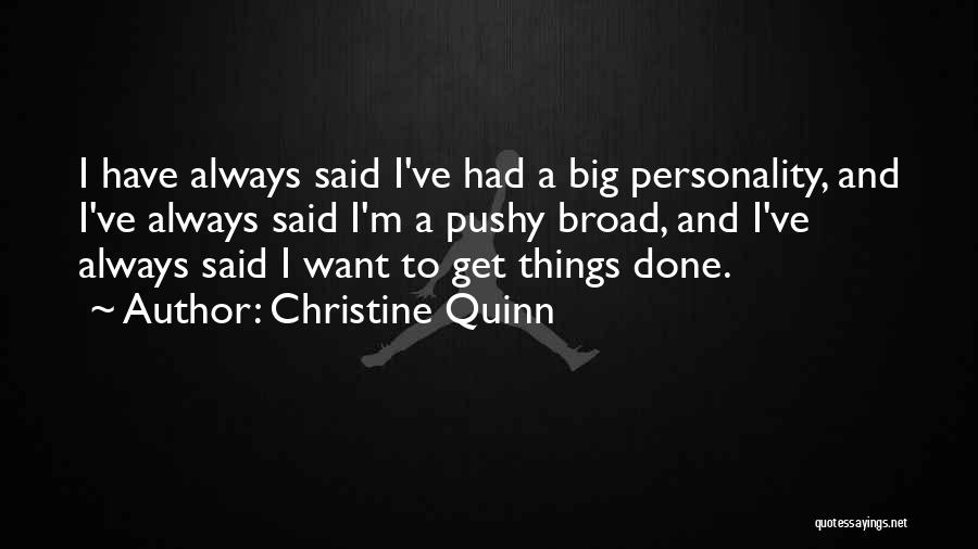 Christine Quinn Quotes: I Have Always Said I've Had A Big Personality, And I've Always Said I'm A Pushy Broad, And I've Always