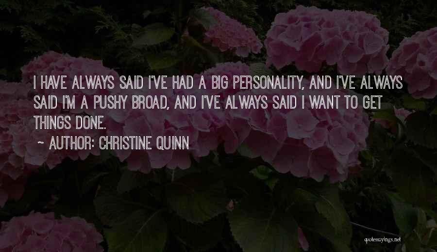 Christine Quinn Quotes: I Have Always Said I've Had A Big Personality, And I've Always Said I'm A Pushy Broad, And I've Always