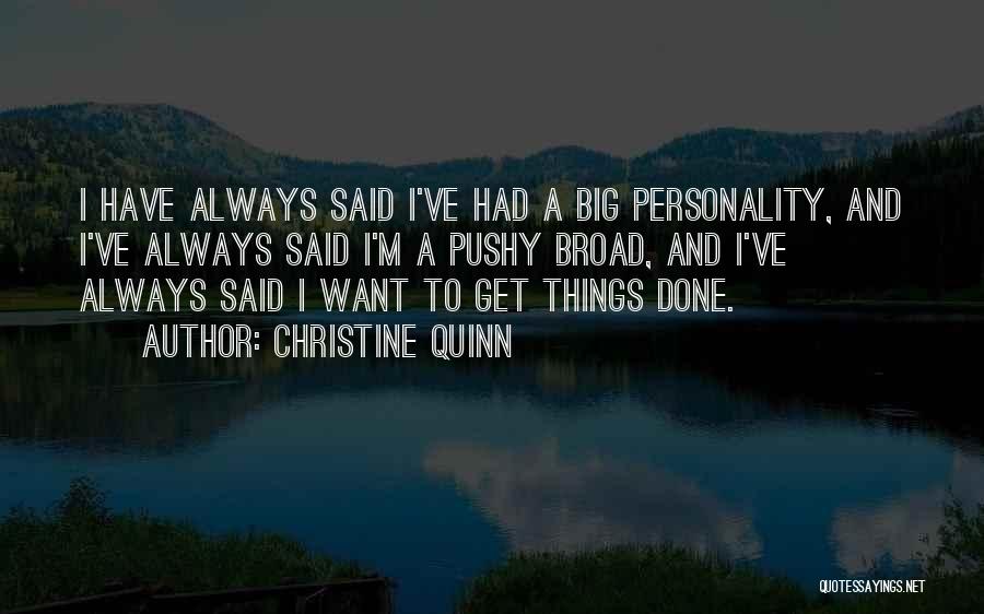 Christine Quinn Quotes: I Have Always Said I've Had A Big Personality, And I've Always Said I'm A Pushy Broad, And I've Always