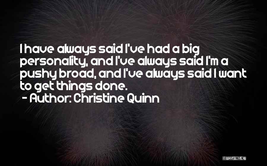 Christine Quinn Quotes: I Have Always Said I've Had A Big Personality, And I've Always Said I'm A Pushy Broad, And I've Always