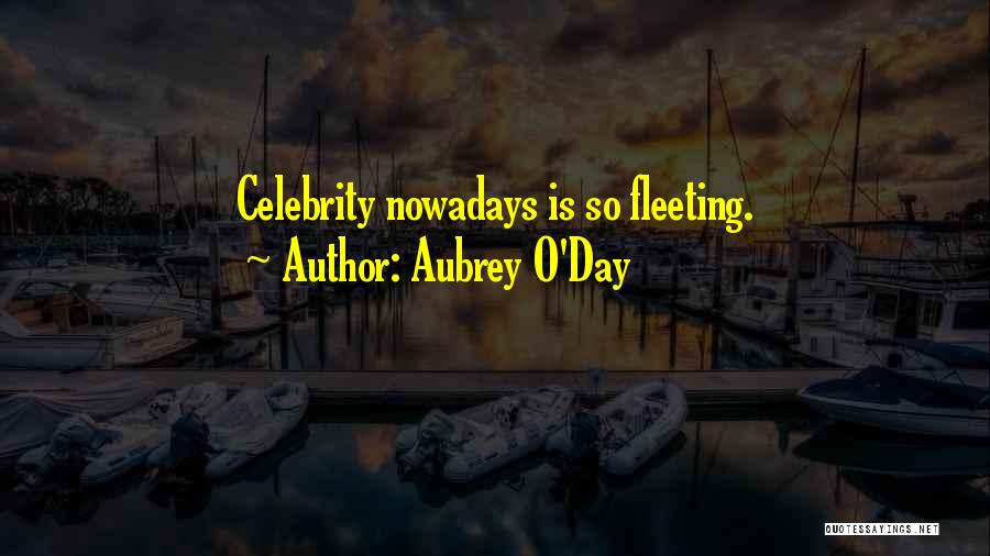 Aubrey O'Day Quotes: Celebrity Nowadays Is So Fleeting.