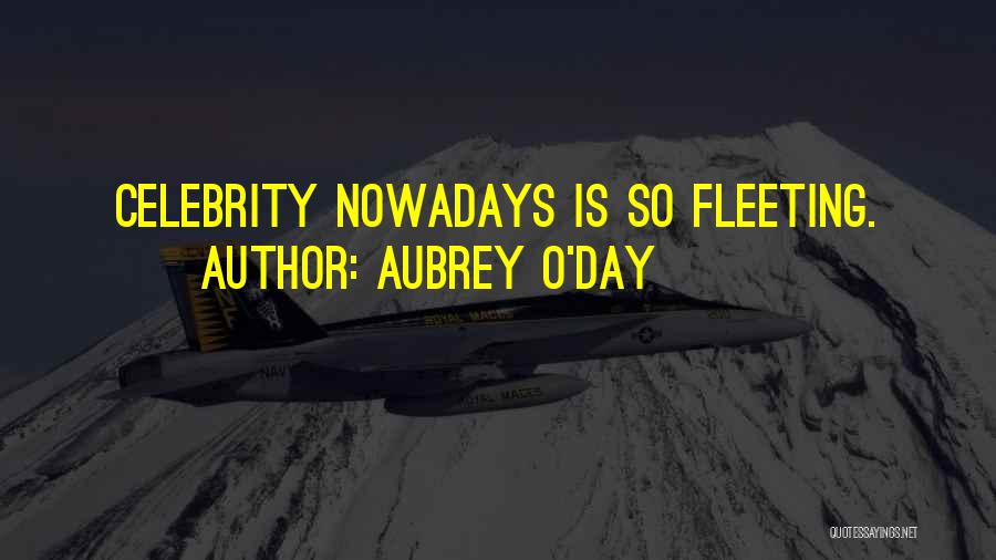 Aubrey O'Day Quotes: Celebrity Nowadays Is So Fleeting.