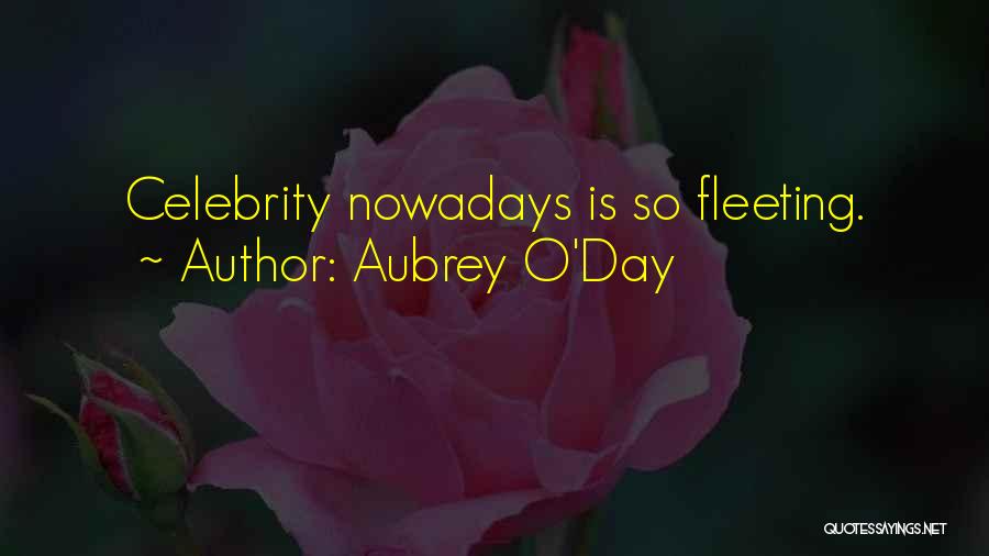 Aubrey O'Day Quotes: Celebrity Nowadays Is So Fleeting.