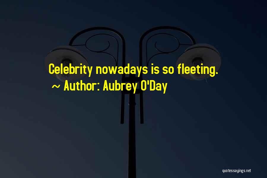 Aubrey O'Day Quotes: Celebrity Nowadays Is So Fleeting.