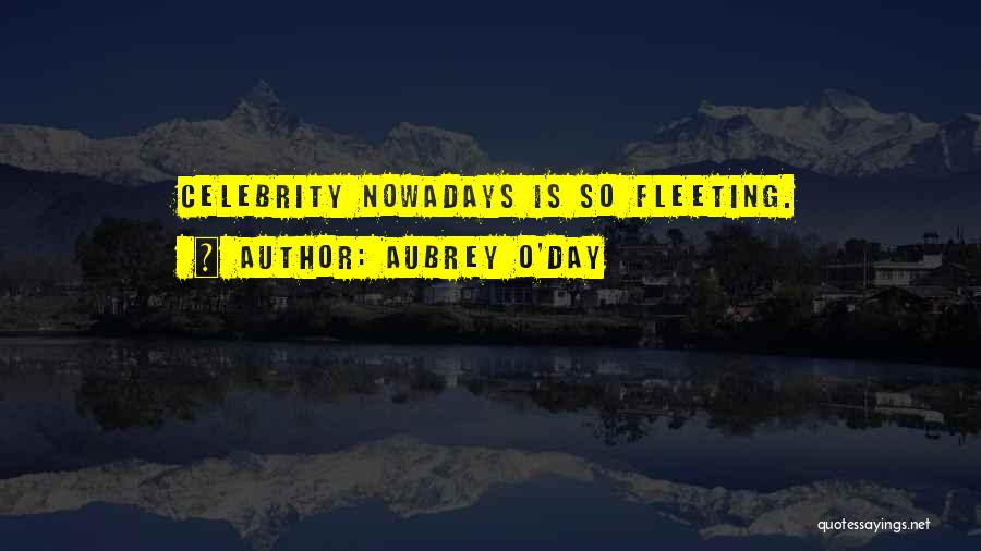 Aubrey O'Day Quotes: Celebrity Nowadays Is So Fleeting.