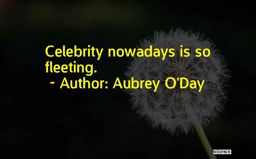 Aubrey O'Day Quotes: Celebrity Nowadays Is So Fleeting.