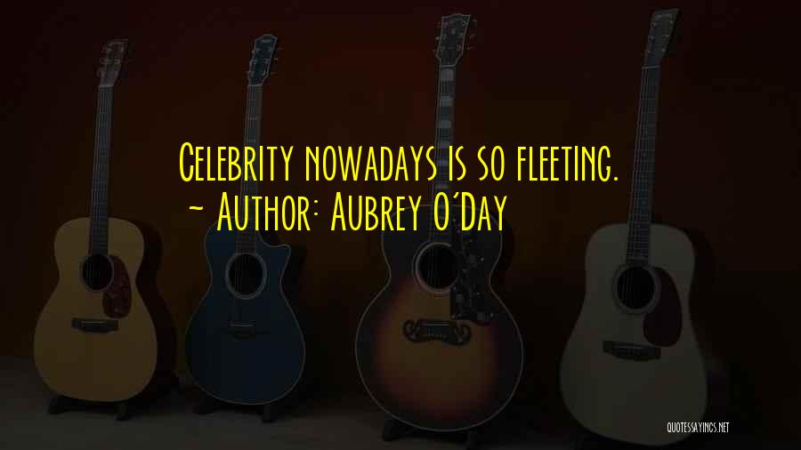 Aubrey O'Day Quotes: Celebrity Nowadays Is So Fleeting.