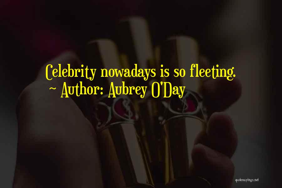 Aubrey O'Day Quotes: Celebrity Nowadays Is So Fleeting.