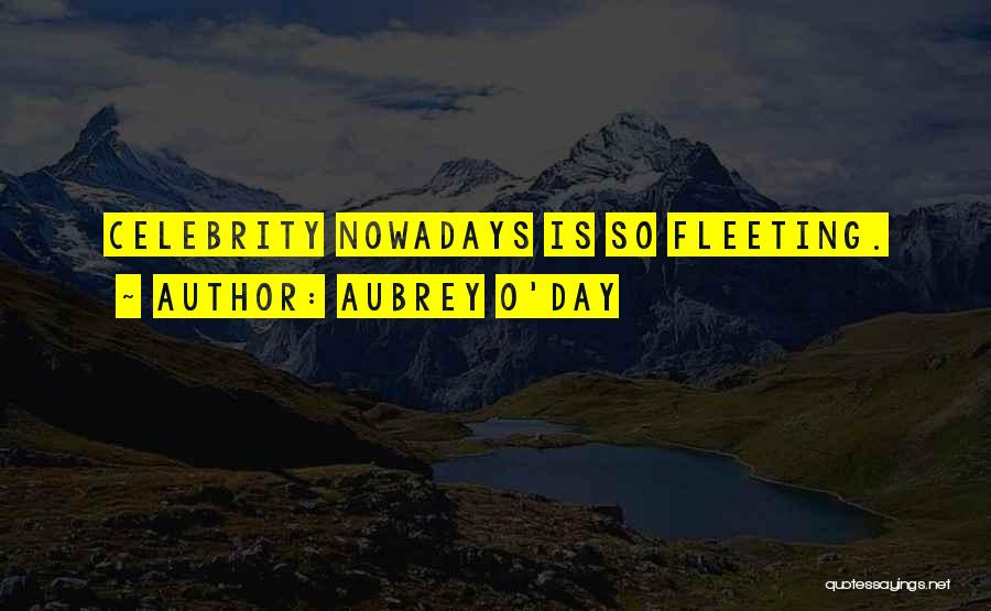Aubrey O'Day Quotes: Celebrity Nowadays Is So Fleeting.