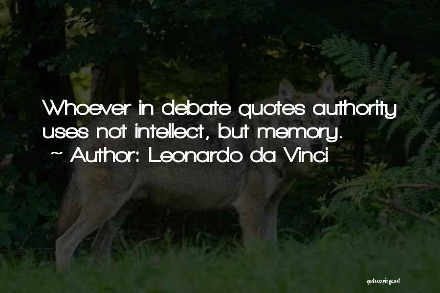 Leonardo Da Vinci Quotes: Whoever In Debate Quotes Authority Uses Not Intellect, But Memory.