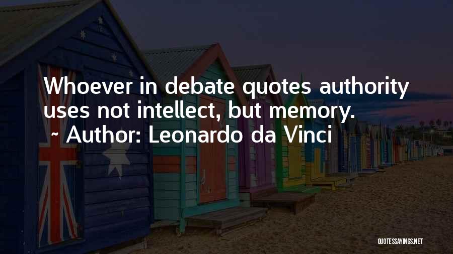 Leonardo Da Vinci Quotes: Whoever In Debate Quotes Authority Uses Not Intellect, But Memory.