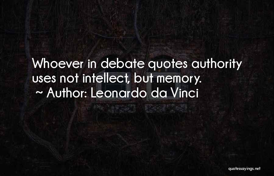 Leonardo Da Vinci Quotes: Whoever In Debate Quotes Authority Uses Not Intellect, But Memory.