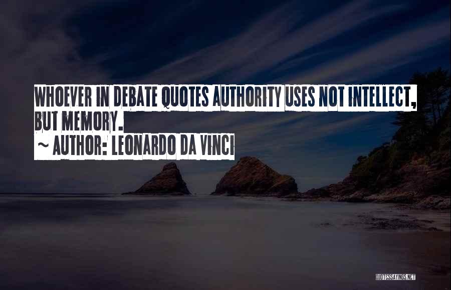 Leonardo Da Vinci Quotes: Whoever In Debate Quotes Authority Uses Not Intellect, But Memory.