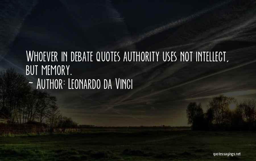 Leonardo Da Vinci Quotes: Whoever In Debate Quotes Authority Uses Not Intellect, But Memory.