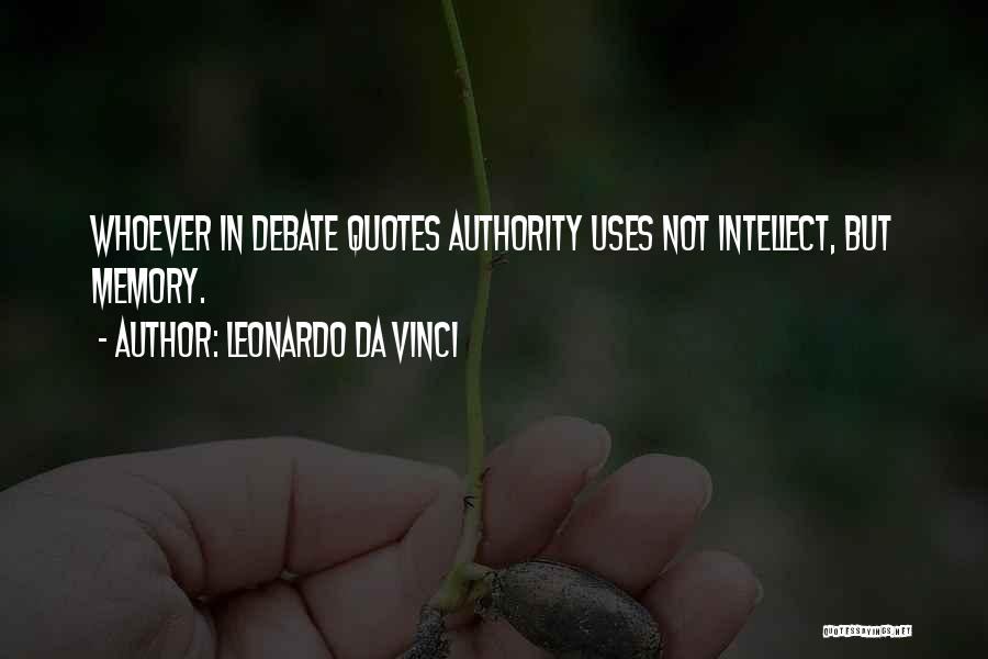 Leonardo Da Vinci Quotes: Whoever In Debate Quotes Authority Uses Not Intellect, But Memory.