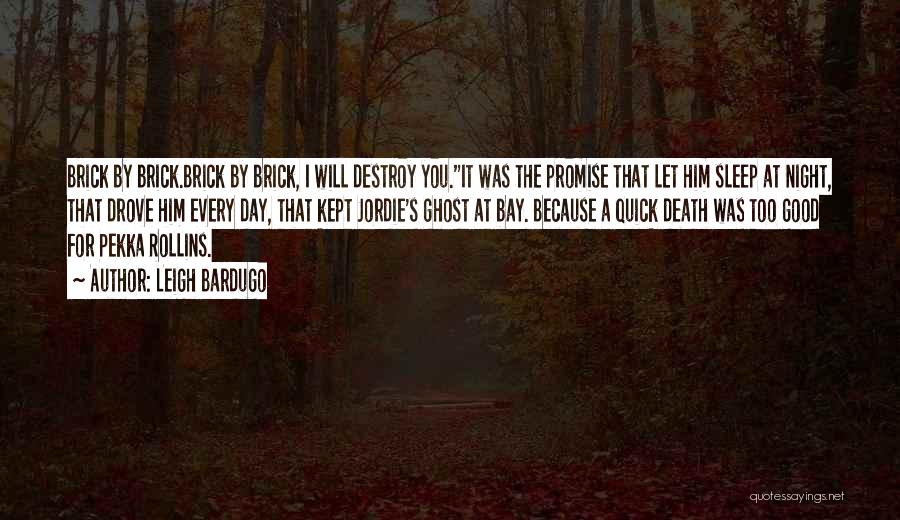 Leigh Bardugo Quotes: Brick By Brick.brick By Brick, I Will Destroy You.it Was The Promise That Let Him Sleep At Night, That Drove