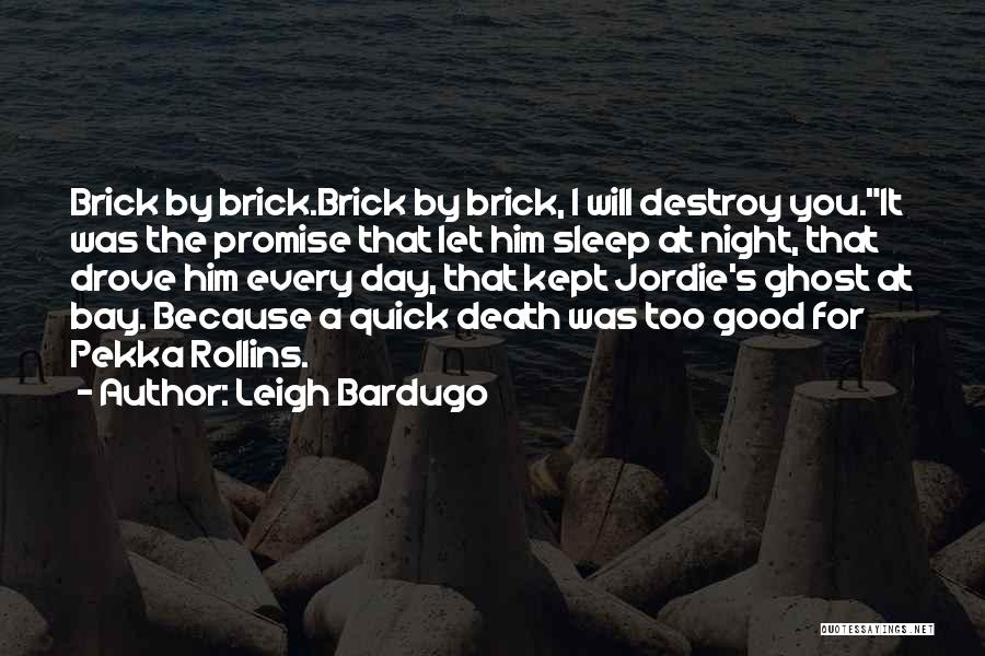 Leigh Bardugo Quotes: Brick By Brick.brick By Brick, I Will Destroy You.it Was The Promise That Let Him Sleep At Night, That Drove