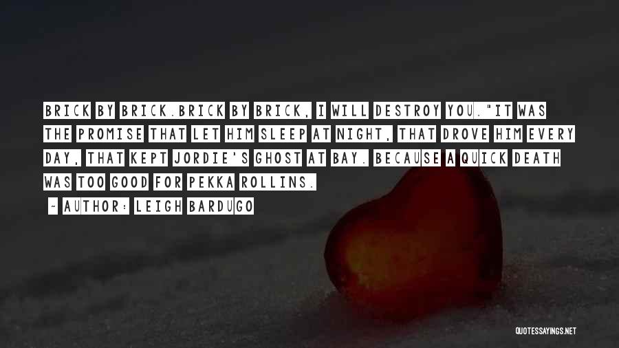 Leigh Bardugo Quotes: Brick By Brick.brick By Brick, I Will Destroy You.it Was The Promise That Let Him Sleep At Night, That Drove