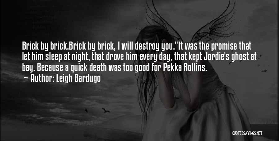 Leigh Bardugo Quotes: Brick By Brick.brick By Brick, I Will Destroy You.it Was The Promise That Let Him Sleep At Night, That Drove