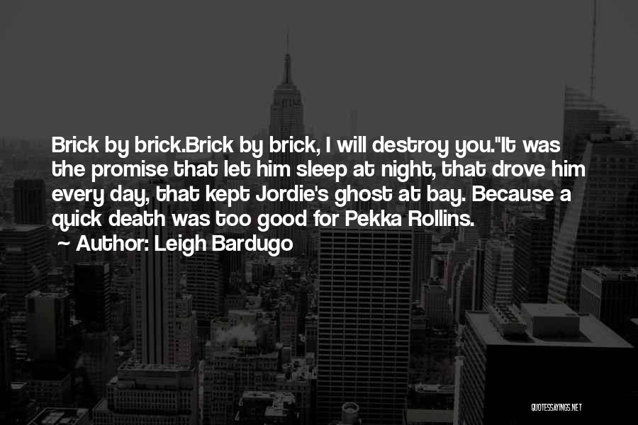 Leigh Bardugo Quotes: Brick By Brick.brick By Brick, I Will Destroy You.it Was The Promise That Let Him Sleep At Night, That Drove