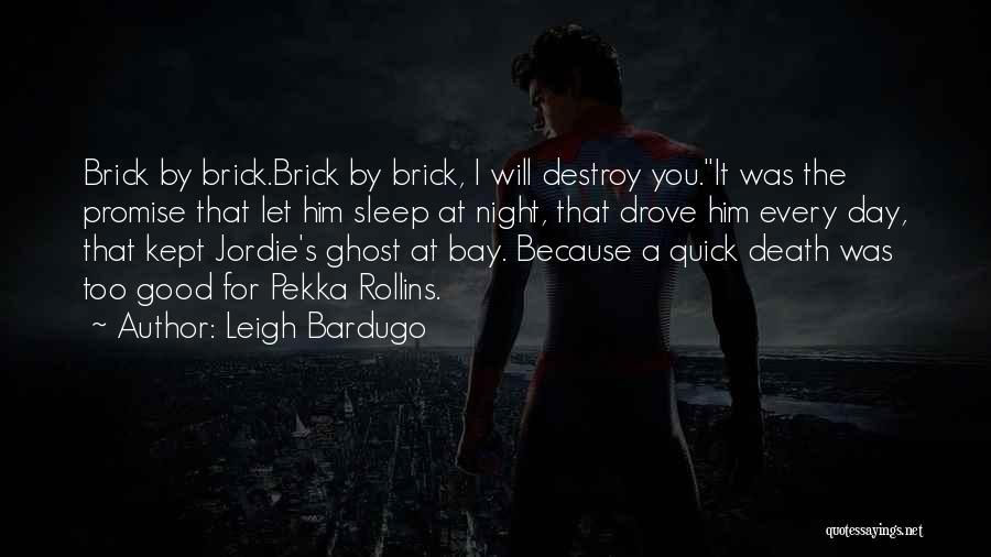 Leigh Bardugo Quotes: Brick By Brick.brick By Brick, I Will Destroy You.it Was The Promise That Let Him Sleep At Night, That Drove