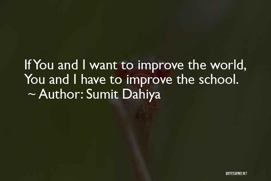 Sumit Dahiya Quotes: If You And I Want To Improve The World, You And I Have To Improve The School.