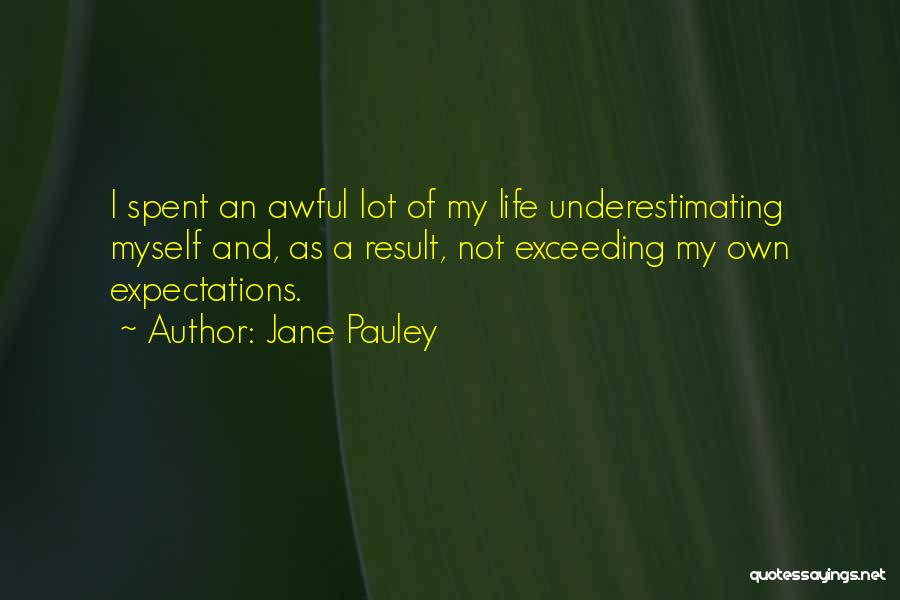 Jane Pauley Quotes: I Spent An Awful Lot Of My Life Underestimating Myself And, As A Result, Not Exceeding My Own Expectations.