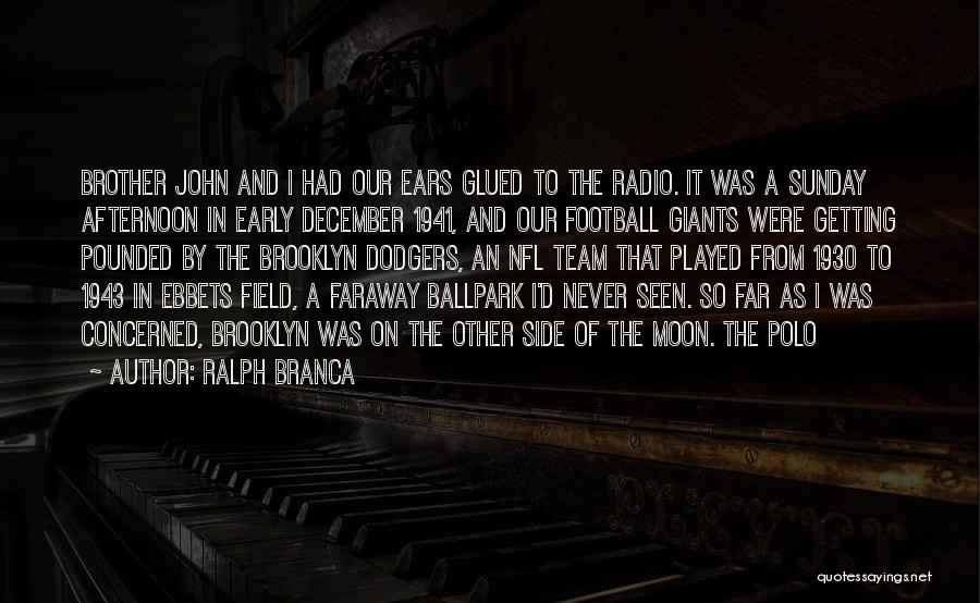 Ralph Branca Quotes: Brother John And I Had Our Ears Glued To The Radio. It Was A Sunday Afternoon In Early December 1941,