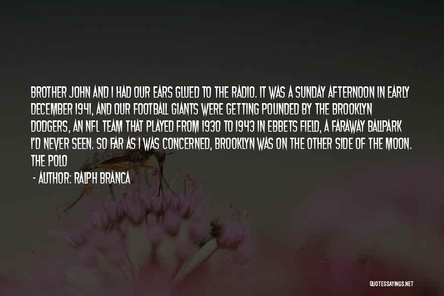 Ralph Branca Quotes: Brother John And I Had Our Ears Glued To The Radio. It Was A Sunday Afternoon In Early December 1941,