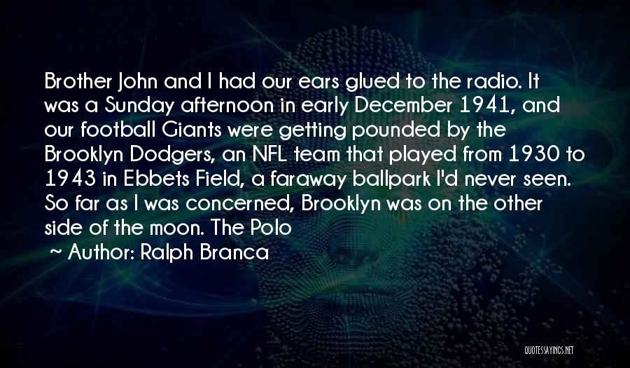 Ralph Branca Quotes: Brother John And I Had Our Ears Glued To The Radio. It Was A Sunday Afternoon In Early December 1941,