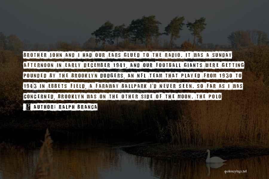 Ralph Branca Quotes: Brother John And I Had Our Ears Glued To The Radio. It Was A Sunday Afternoon In Early December 1941,