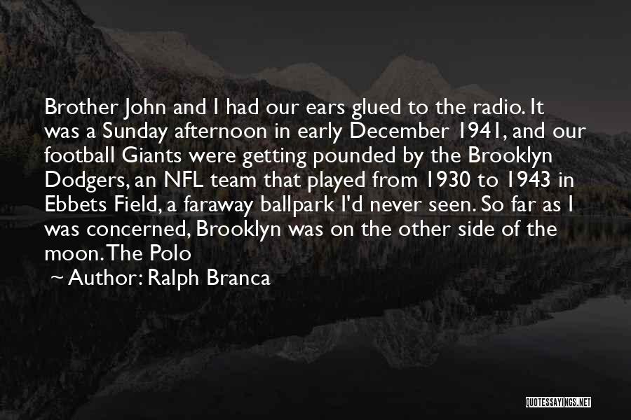 Ralph Branca Quotes: Brother John And I Had Our Ears Glued To The Radio. It Was A Sunday Afternoon In Early December 1941,