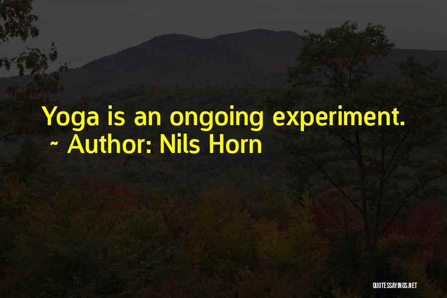 Nils Horn Quotes: Yoga Is An Ongoing Experiment.