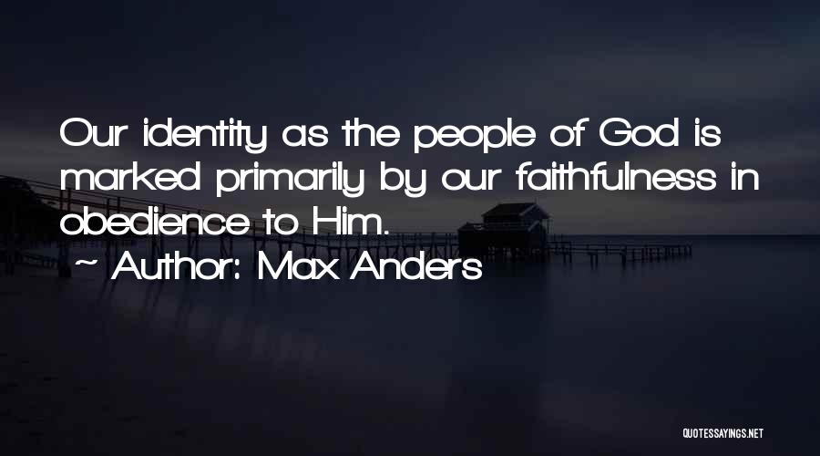 Max Anders Quotes: Our Identity As The People Of God Is Marked Primarily By Our Faithfulness In Obedience To Him.