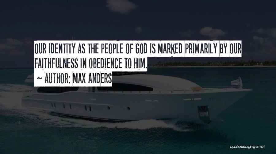 Max Anders Quotes: Our Identity As The People Of God Is Marked Primarily By Our Faithfulness In Obedience To Him.