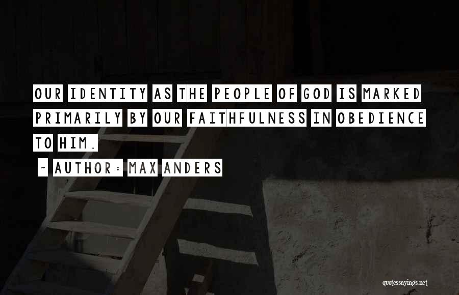 Max Anders Quotes: Our Identity As The People Of God Is Marked Primarily By Our Faithfulness In Obedience To Him.