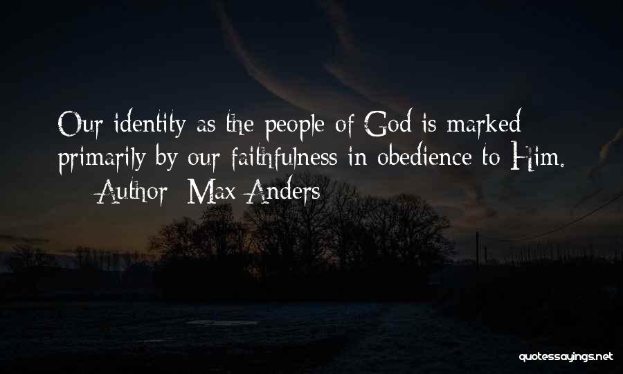 Max Anders Quotes: Our Identity As The People Of God Is Marked Primarily By Our Faithfulness In Obedience To Him.