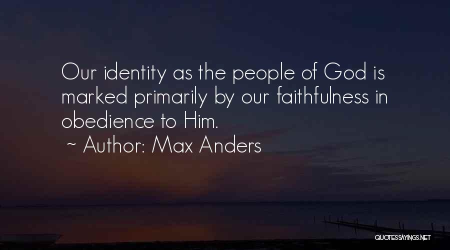 Max Anders Quotes: Our Identity As The People Of God Is Marked Primarily By Our Faithfulness In Obedience To Him.