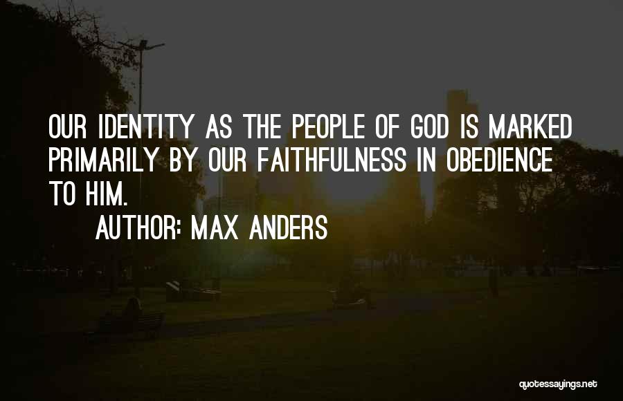Max Anders Quotes: Our Identity As The People Of God Is Marked Primarily By Our Faithfulness In Obedience To Him.