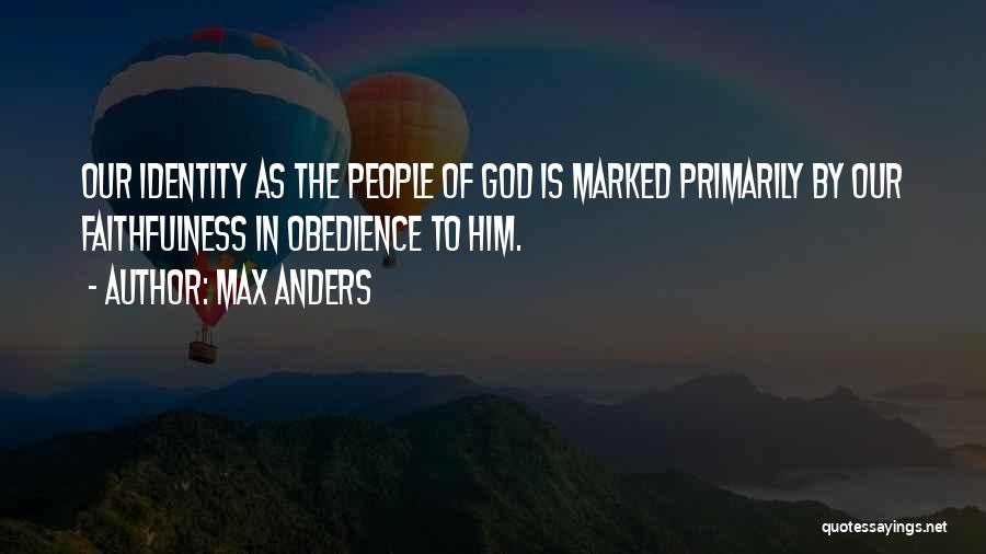 Max Anders Quotes: Our Identity As The People Of God Is Marked Primarily By Our Faithfulness In Obedience To Him.