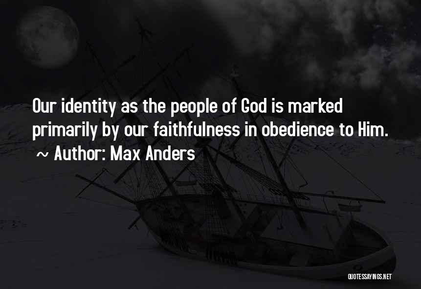 Max Anders Quotes: Our Identity As The People Of God Is Marked Primarily By Our Faithfulness In Obedience To Him.