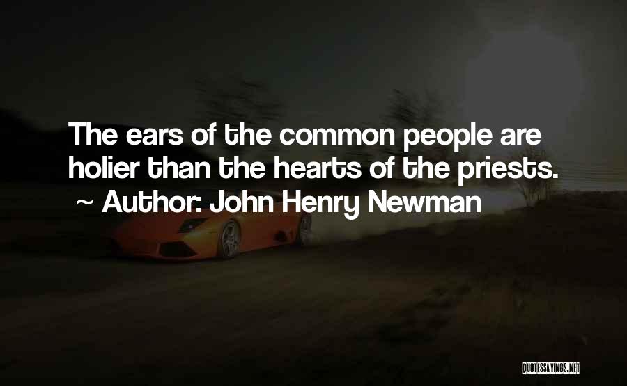 John Henry Newman Quotes: The Ears Of The Common People Are Holier Than The Hearts Of The Priests.