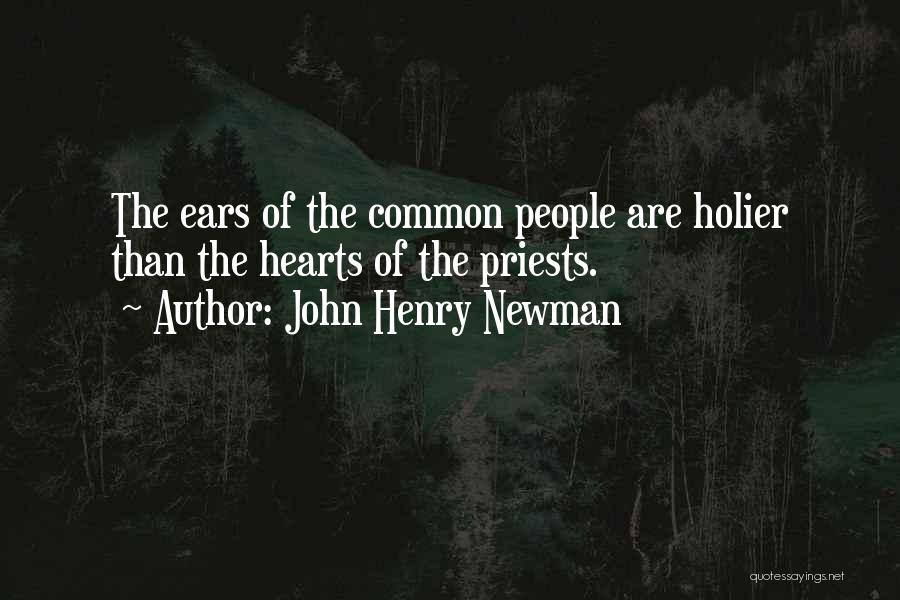 John Henry Newman Quotes: The Ears Of The Common People Are Holier Than The Hearts Of The Priests.