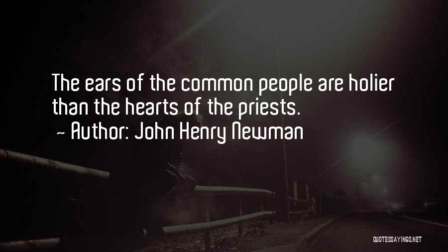 John Henry Newman Quotes: The Ears Of The Common People Are Holier Than The Hearts Of The Priests.