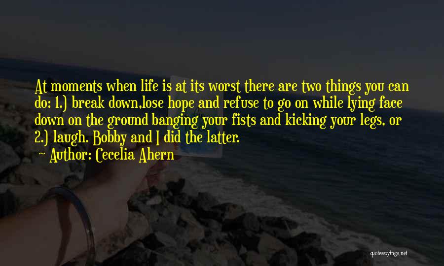 Cecelia Ahern Quotes: At Moments When Life Is At Its Worst There Are Two Things You Can Do: 1.) Break Down,lose Hope And