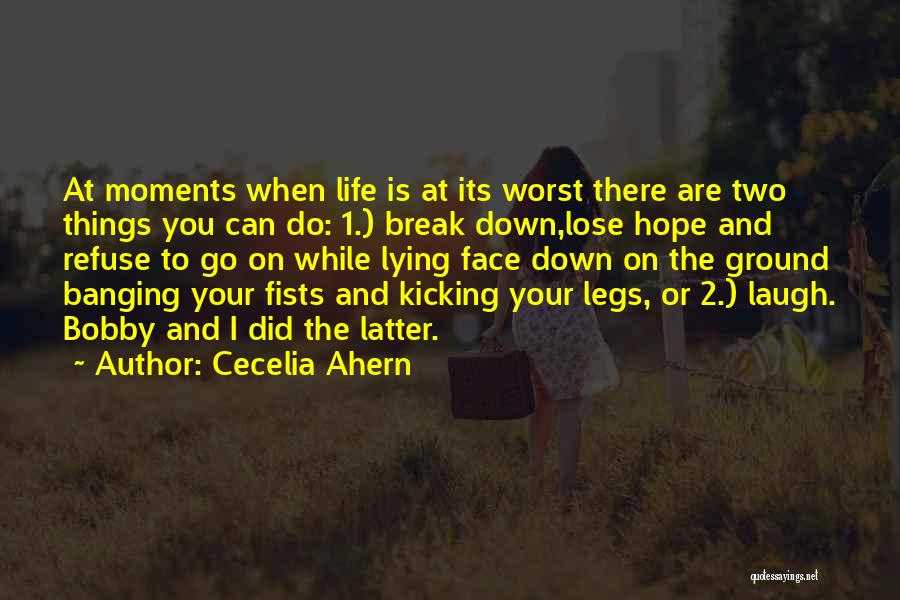 Cecelia Ahern Quotes: At Moments When Life Is At Its Worst There Are Two Things You Can Do: 1.) Break Down,lose Hope And