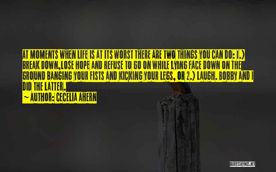 Cecelia Ahern Quotes: At Moments When Life Is At Its Worst There Are Two Things You Can Do: 1.) Break Down,lose Hope And