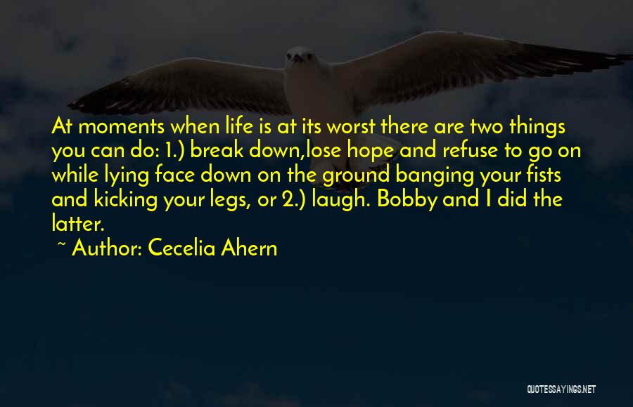 Cecelia Ahern Quotes: At Moments When Life Is At Its Worst There Are Two Things You Can Do: 1.) Break Down,lose Hope And