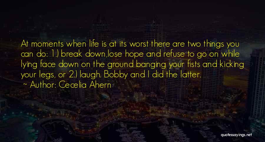 Cecelia Ahern Quotes: At Moments When Life Is At Its Worst There Are Two Things You Can Do: 1.) Break Down,lose Hope And